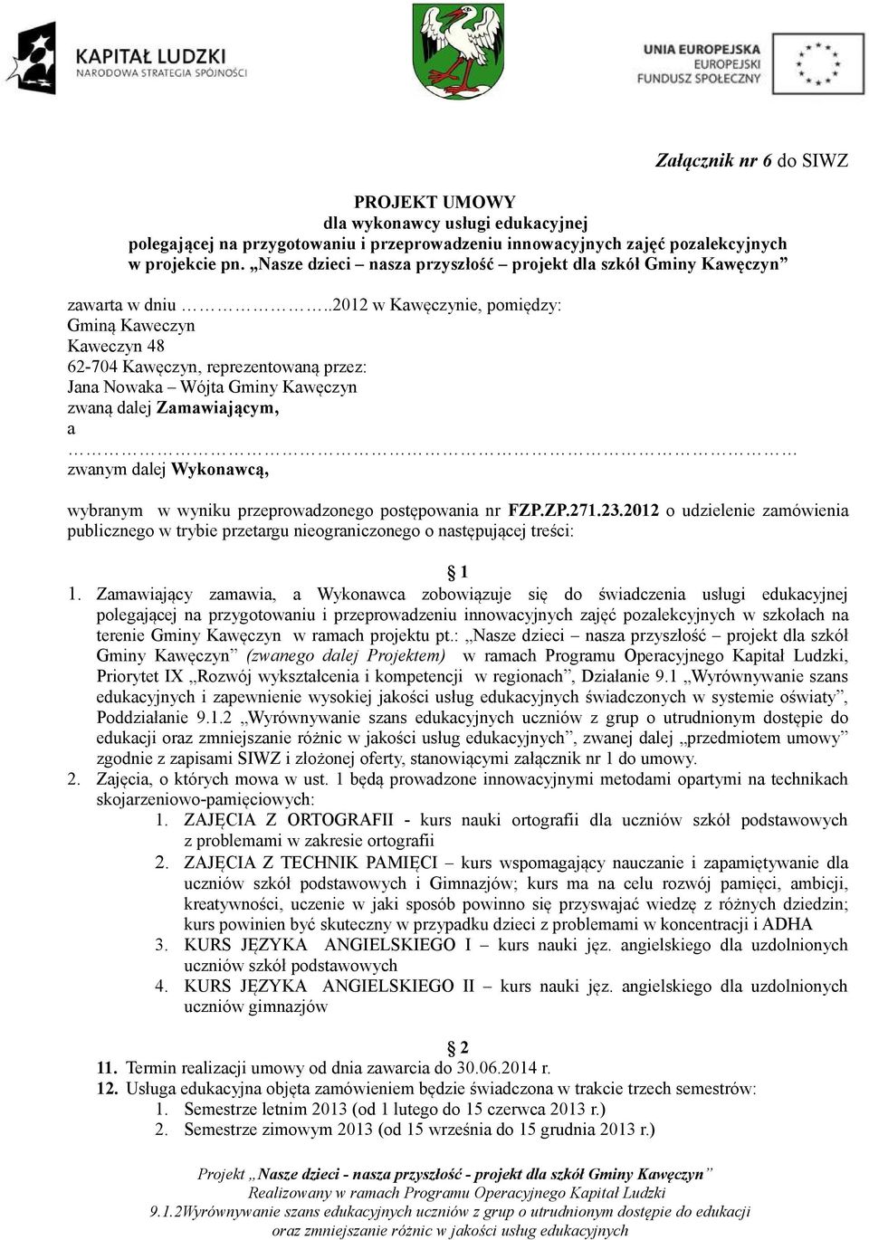 .2012 w Kawęczynie, pomiędzy: Gminą Kaweczyn Kaweczyn 48 62-704 Kawęczyn, reprezentowaną przez: Jana Nowaka Wójta Gminy Kawęczyn zwaną dalej Zamawiającym, a zwanym dalej Wykonawcą, wybranym w wyniku