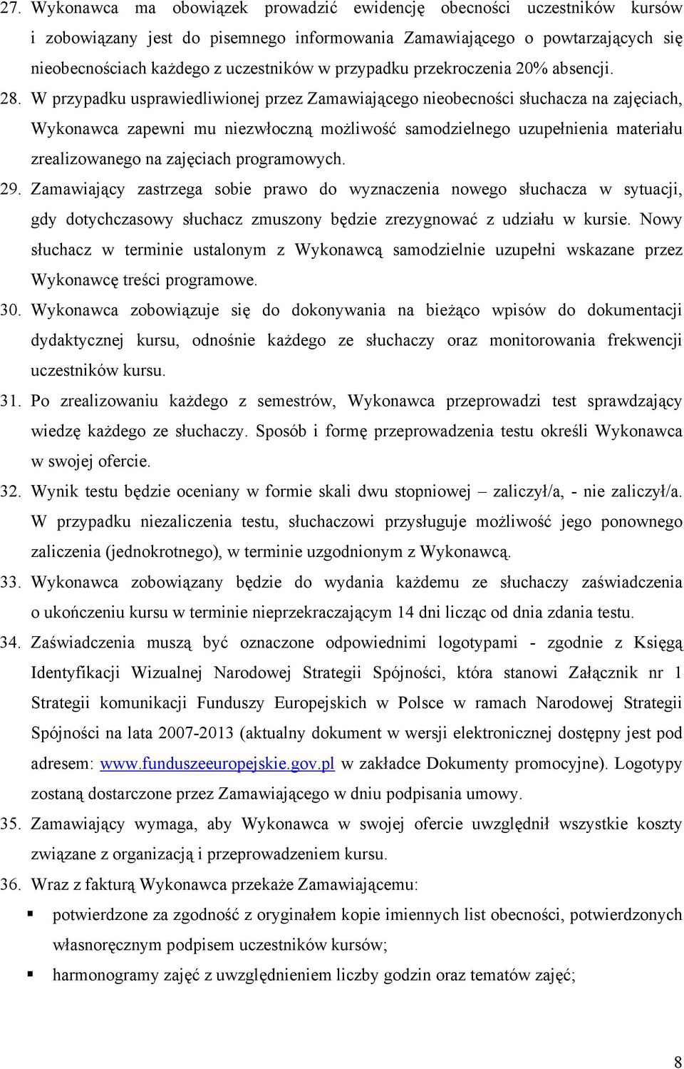 W przypadku usprawiedliwionej przez Zamawiającego nieobecności słuchacza na zajęciach, Wykonawca zapewni mu niezwłoczną możliwość samodzielnego uzupełnienia materiału zrealizowanego na zajęciach