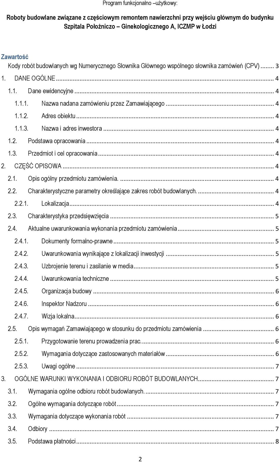 ... 4 2.2. Charakterystyczne parametry określające zakres robót budowlanych.... 4 2.2.1. Lokalizacja... 4 2.3. Charakterystyka przedsięwzięcia... 5 2.4. Aktualne uwarunkowania wykonania przedmiotu zamówienia.