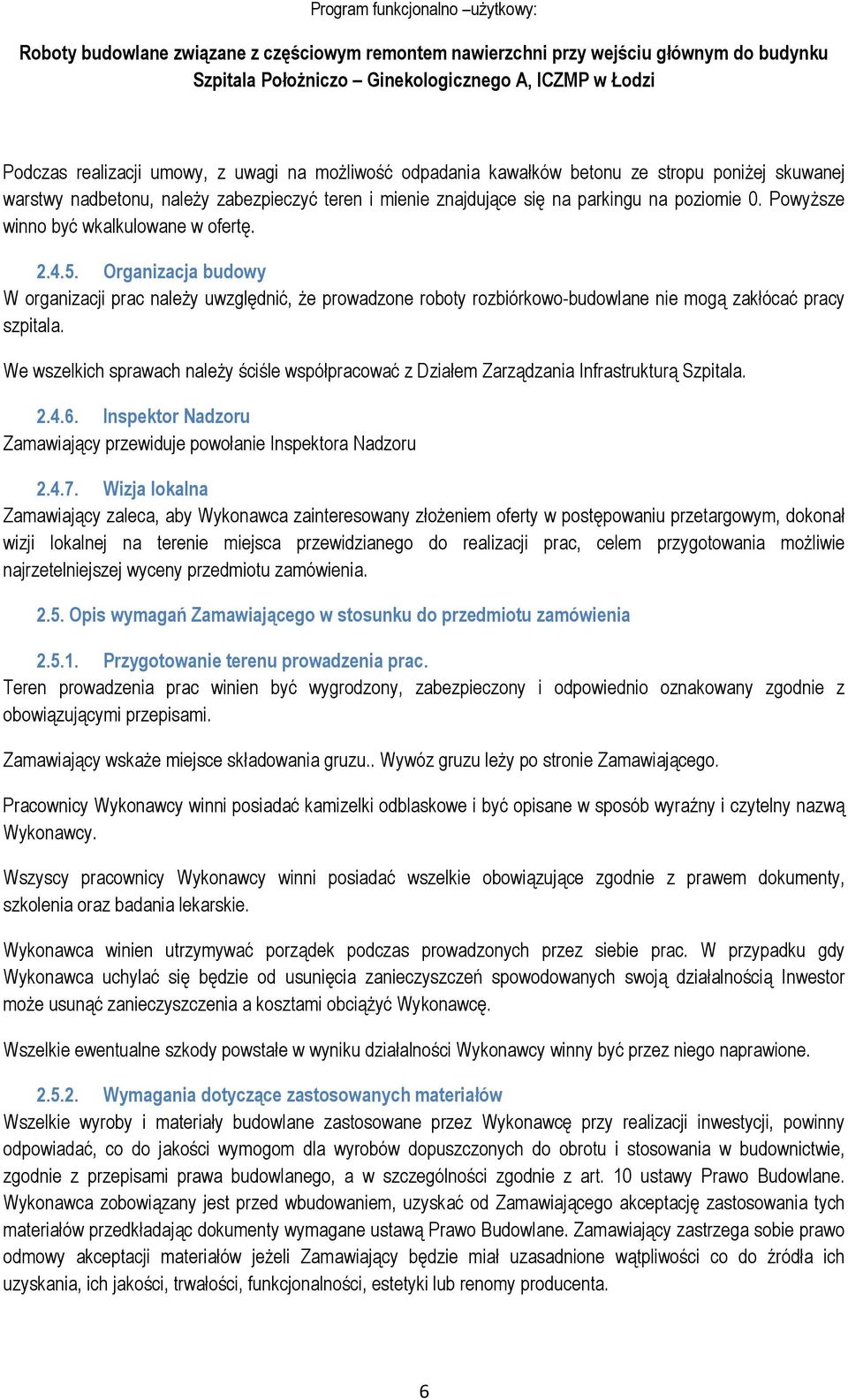 We wszelkich sprawach należy ściśle współpracować z Działem Zarządzania Infrastrukturą Szpitala. 2.4.6. Inspektor Nadzoru Zamawiający przewiduje powołanie Inspektora Nadzoru 2.4.7.