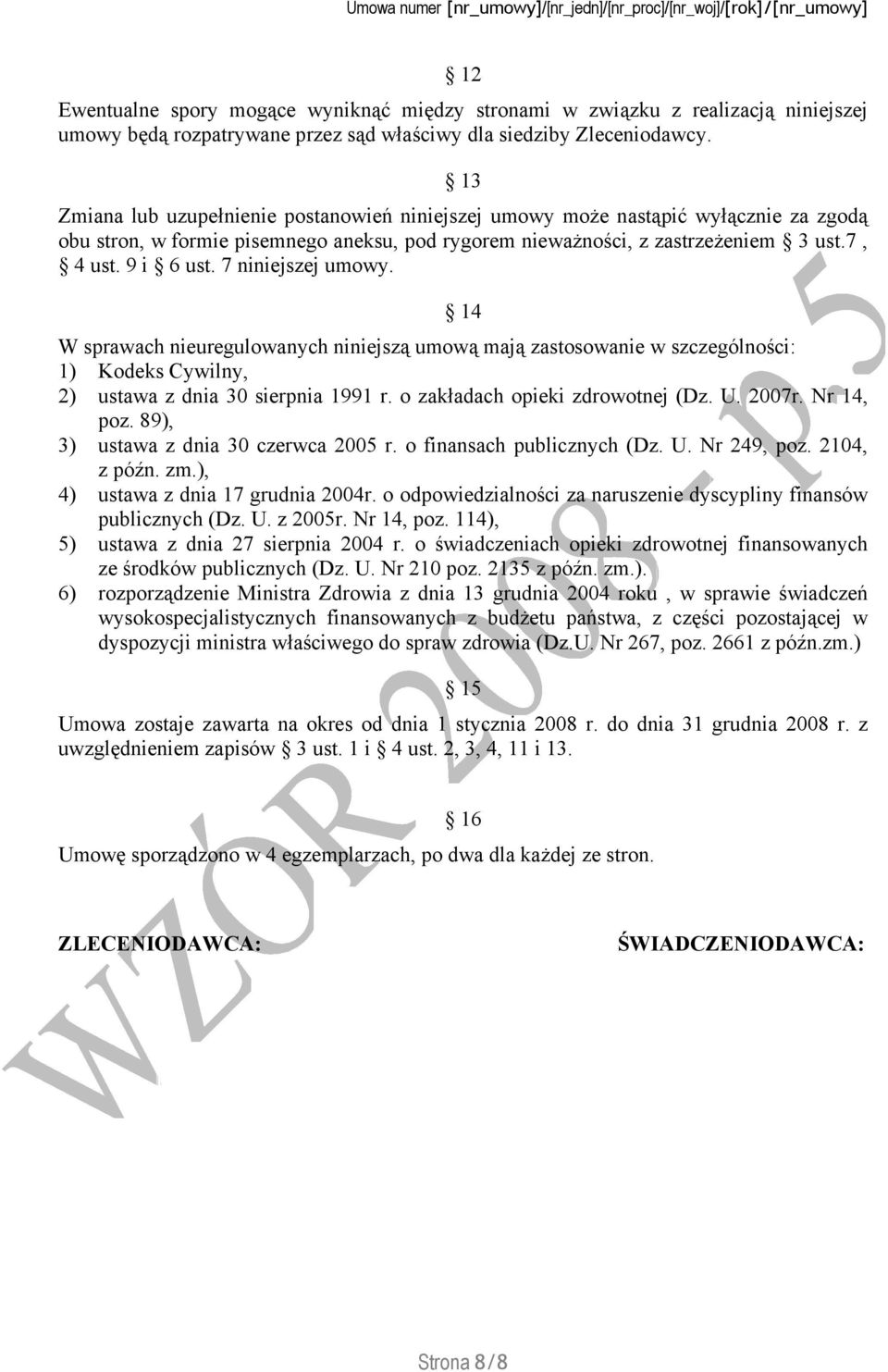 7 niniejszej umowy. 14 W sprawach nieuregulowanych niniejszą umową mają zastosowanie w szczególności: 1) Kodeks Cywilny, 2) ustawa z dnia 30 sierpnia 1991 r. o zakładach opieki zdrowotnej (Dz. U.