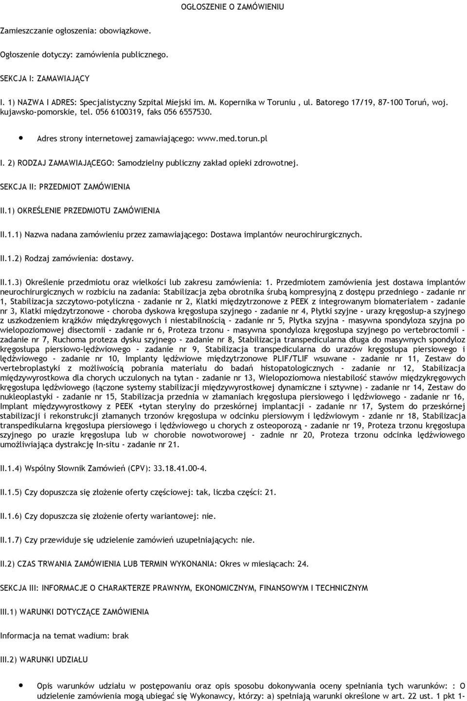 2) RODZAJ ZAMAWIAJĄCEGO: Samodzielny publiczny zakład opieki zdrowotnej. SEKCJA II: PRZEDMIOT ZAMÓWIENIA II.1) OKREŚLENIE PRZEDMIOTU ZAMÓWIENIA II.1.1) Nazwa nadana zamówieniu przez zamawiającego: Dostawa implantów neurochirurgicznych.