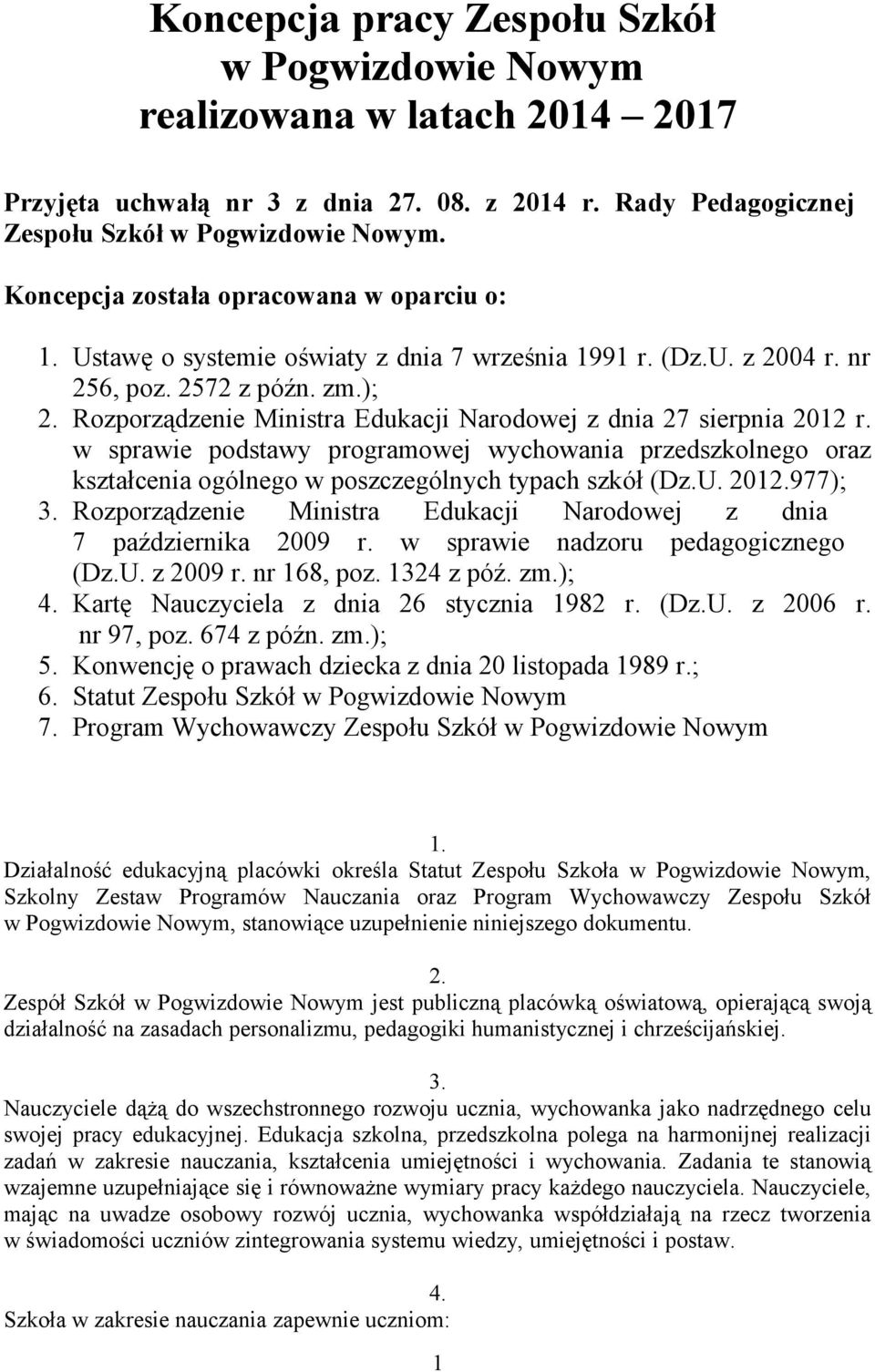 Rozporządzenie Ministra Edukacji Narodowej z dnia 27 sierpnia 2012 r. w sprawie podstawy programowej wychowania przedszkolnego oraz kształcenia ogólnego w poszczególnych typach szkół (Dz.U. 2012.977); 3.