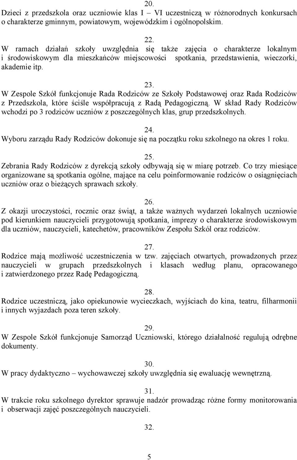 W Zespole Szkół funkcjonuje Rada Rodziców ze Szkoły Podstawowej oraz Rada Rodziców z Przedszkola, które ściśle współpracują z Radą Pedagogiczną.