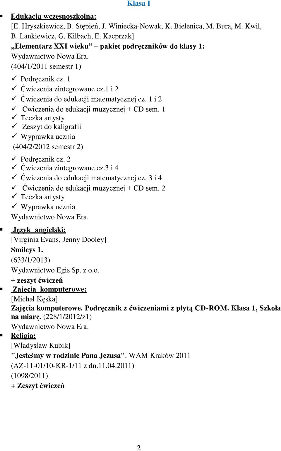 1 i 2 Ćwiczenia do edukacji muzycznej + CD sem. 1 Teczka artysty Zeszyt do kaligrafii Wyprawka ucznia (404/2/2012 semestr 2) Podręcznik cz. 2 Ćwiczenia zintegrowane cz.