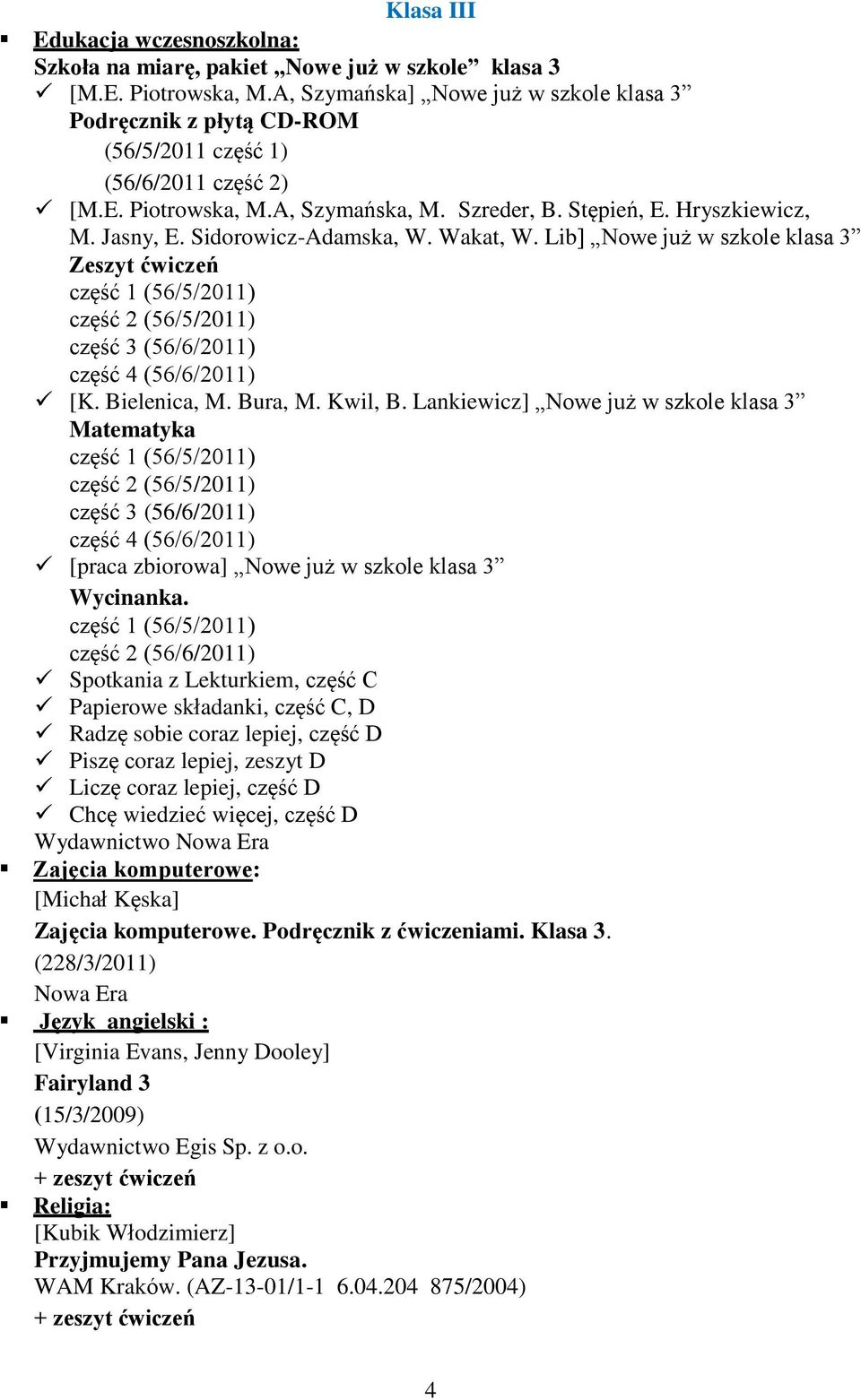 Sidorowicz-Adamska, W. Wakat, W. Lib] Nowe już w szkole klasa 3 Zeszyt ćwiczeń część 1 (56/5/2011) część 2 (56/5/2011) część 3 (56/6/2011) część 4 (56/6/2011) [K. Bielenica, M. Bura, M. Kwil, B.