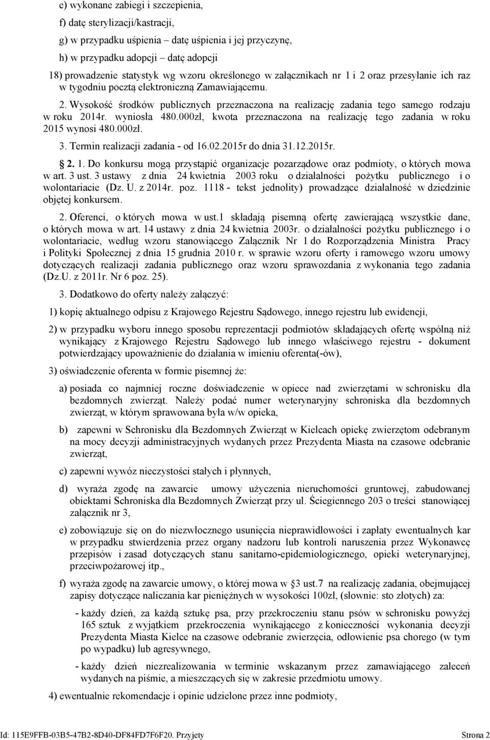 wyniosła 480.000zł, kwota przeznaczona na realizację tego zadania w roku 2015 wynosi 480.000zł. 3. Termin realizacji zadania - od 16