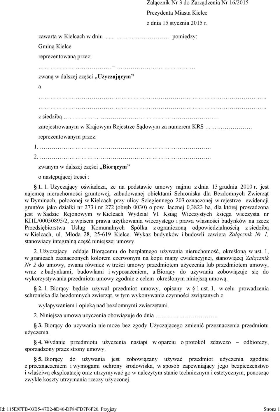 zwanym w dalszej części Biorącym o następującej treści : 1. 1. Użyczający oświadcza, że na podstawie umowy najmu z dnia 13 grudnia 2010 r.