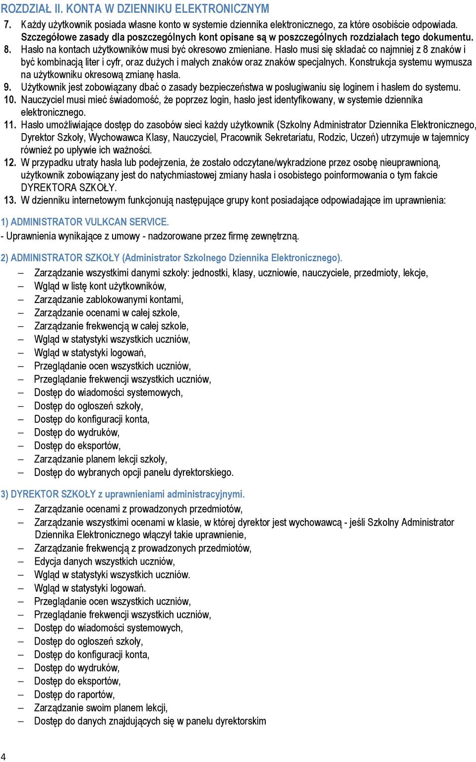 Hasło musi się składać co najmniej z 8 znaków i być kombinacją liter i cyfr, oraz duŝych i małych znaków oraz znaków specjalnych. Konstrukcja systemu wymusza na uŝytkowniku okresową zmianę hasła. 9.