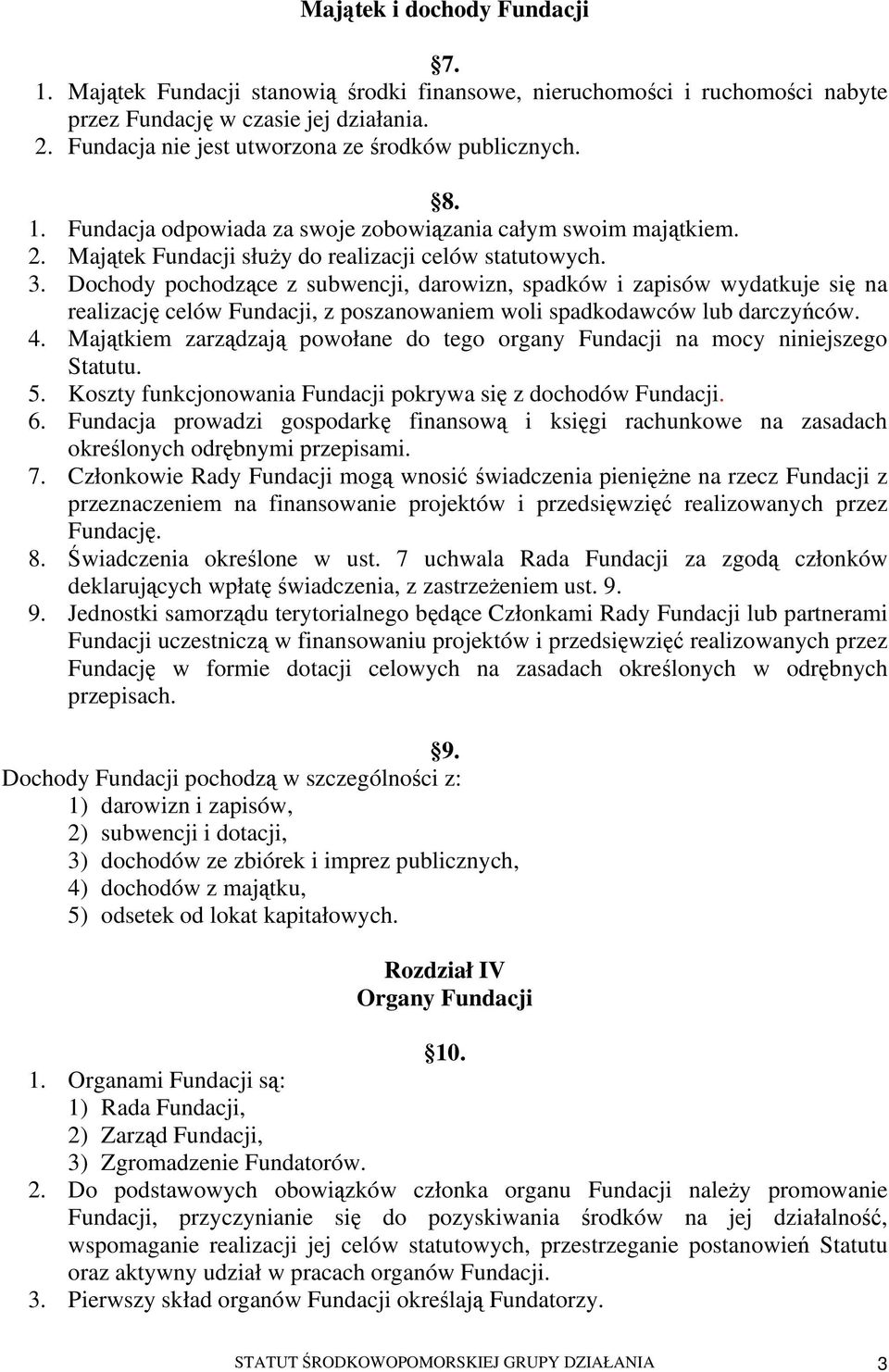 Dochody pochodzące z subwencji, darowizn, spadków i zapisów wydatkuje się na realizację celów Fundacji, z poszanowaniem woli spadkodawców lub darczyńców. 4.