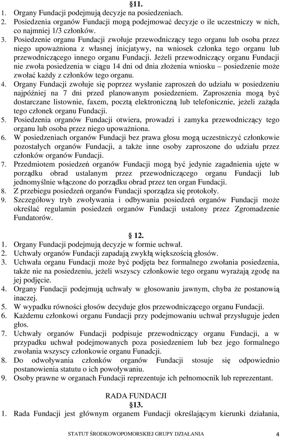 Jeżeli przewodniczący organu Fundacji nie zwoła posiedzenia w ciągu 14 dni od dnia złożenia wniosku posiedzenie może zwołać każdy z członków tego organu. 4.