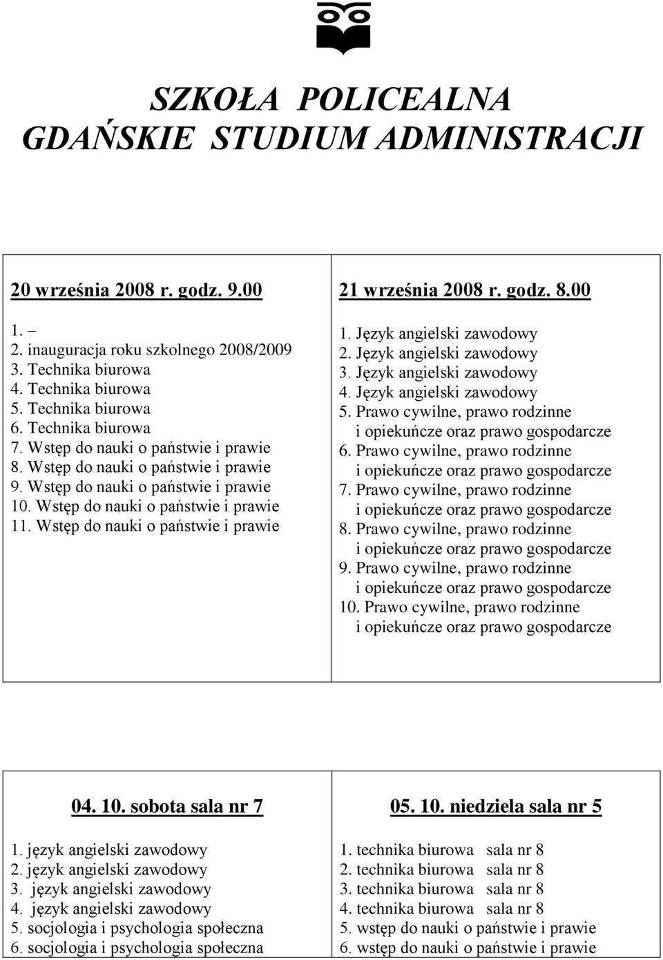 Wstęp do nauki o państwie i prawie 21 września 2008 r. godz. 8.00 1. Język angielski zawodowy 2. Język angielski zawodowy 3. Język angielski zawodowy 4. Język angielski zawodowy 5.