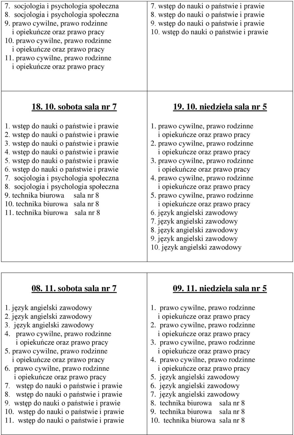 technika biurowa sala nr 8 1 19. 10. niedziela sala nr 5 6. język angielski zawodowy 8. język angielski zawodowy 9. język angielski zawodowy 10. język angielski zawodowy 08. 11. sobota sala nr 7 6.