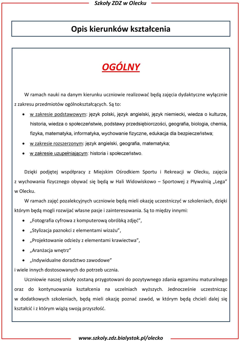 matematyka, informatyka, wychowanie fizyczne, edukacja dla bezpieczeństwa; w zakresie rozszerzonym: język angielski, geografia, matematyka; w zakresie uzupełniającym: historia i społeczeństwo.