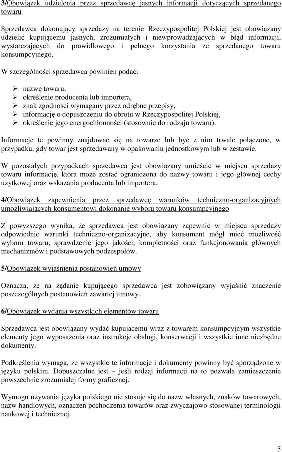 W szczególności sprzedawca powinien podać: nazwę towaru, określenie producenta lub importera, znak zgodności wymagany przez odrębne przepisy, informację o dopuszczeniu do obrotu w Rzeczypospolitej