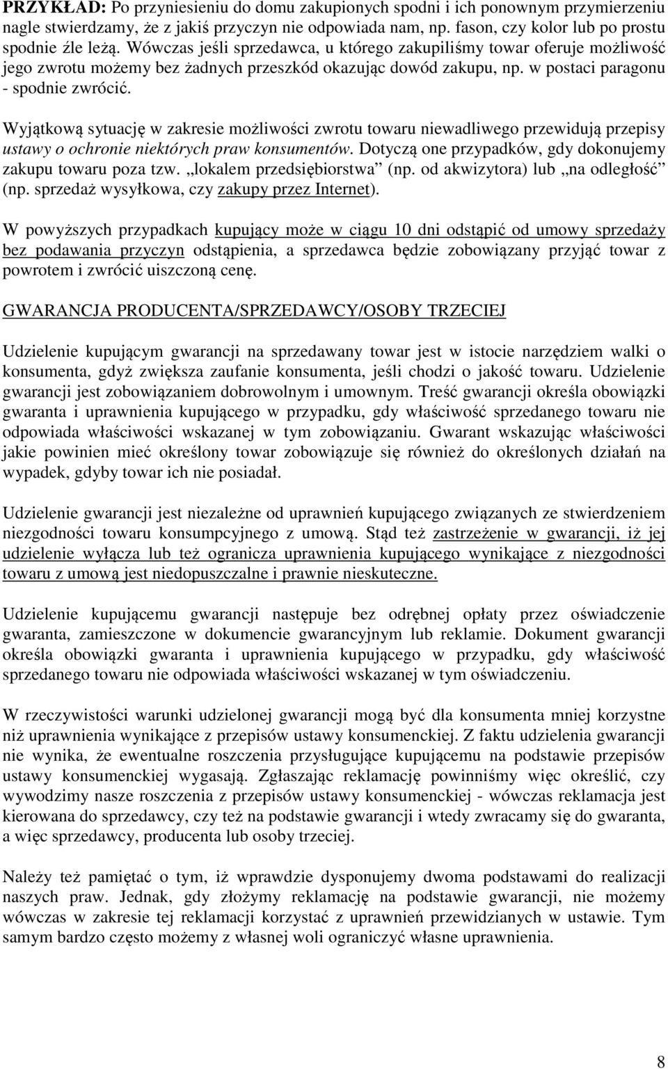 Wyjątkową sytuację w zakresie możliwości zwrotu towaru niewadliwego przewidują przepisy ustawy o ochronie niektórych praw konsumentów. Dotyczą one przypadków, gdy dokonujemy zakupu towaru poza tzw.