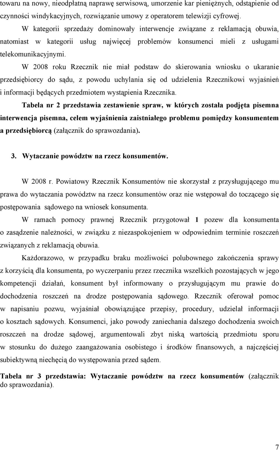 W 2008 roku Rzecznik nie miał podstaw do skierowania wniosku o ukaranie przedsiębiorcy do sądu, z powodu uchylania się od udzielenia Rzecznikowi wyjaśnień i informacji będących przedmiotem