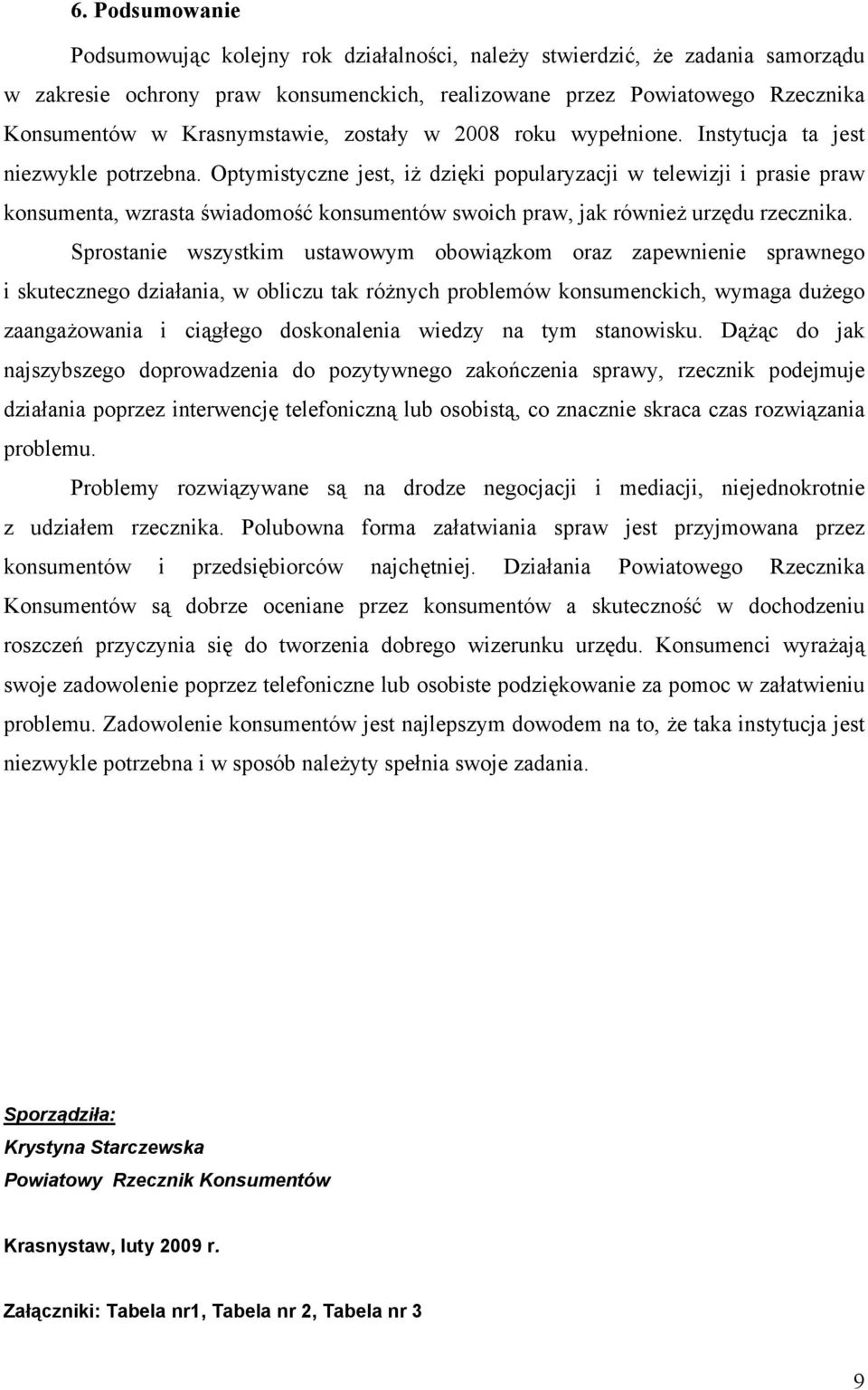 Optymistyczne jest, iż dzięki popularyzacji w telewizji i prasie praw konsumenta, wzrasta świadomość konsumentów swoich praw, jak również urzędu rzecznika.