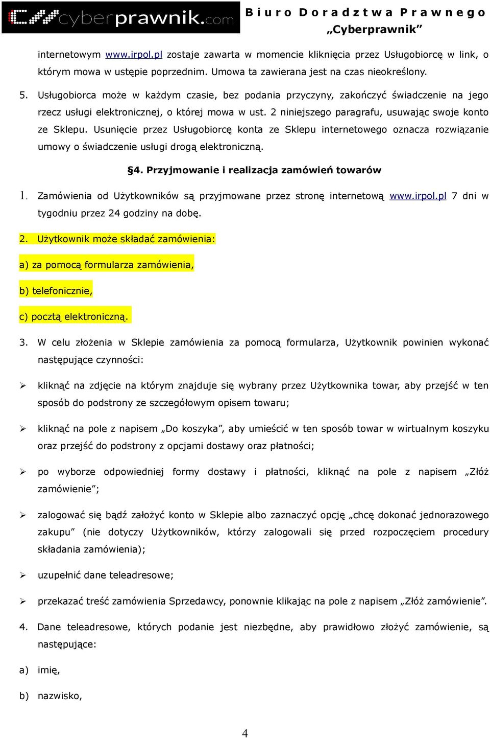 Usunięcie przez Usługobiorcę konta ze Sklepu internetowego oznacza rozwiązanie umowy o świadczenie usługi drogą elektroniczną. 4. Przyjmowanie i realizacja zamówień towarów 1.