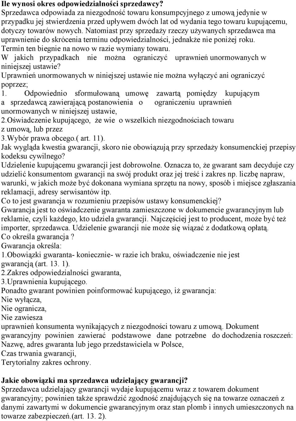 Natomiast przy sprzedaży rzeczy używanych sprzedawca ma uprawnienie do skrócenia terminu odpowiedzialności, jednakże nie poniżej roku. Termin ten biegnie na nowo w razie wymiany towaru.