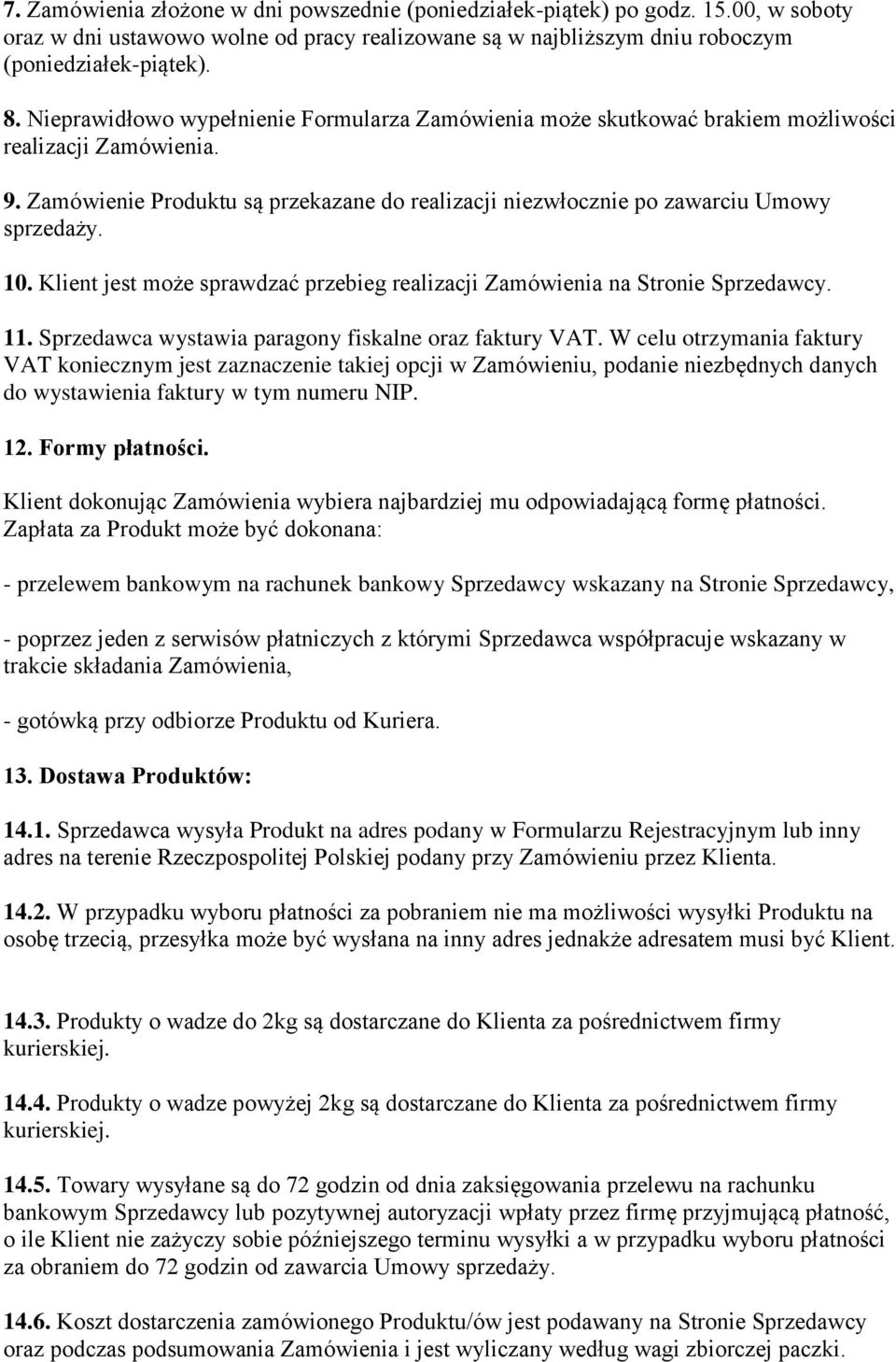 10. Klient jest może sprawdzać przebieg realizacji Zamówienia na Stronie Sprzedawcy. 11. Sprzedawca wystawia paragony fiskalne oraz faktury VAT.