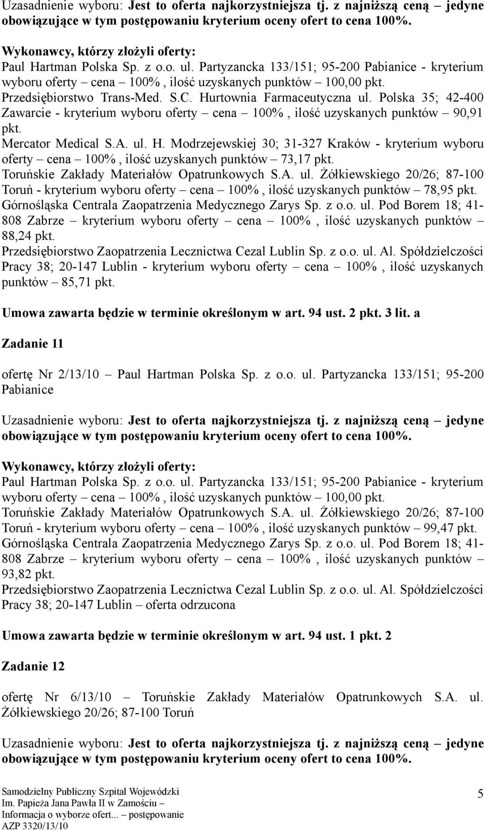 Modrzejewskiej 30; 31-327 Kraków - kryterium wyboru oferty cena 100%, ilość uzyskanych punktów 73,17 Toruń - kryterium wyboru oferty cena 100%, ilość uzyskanych punktów 78,95