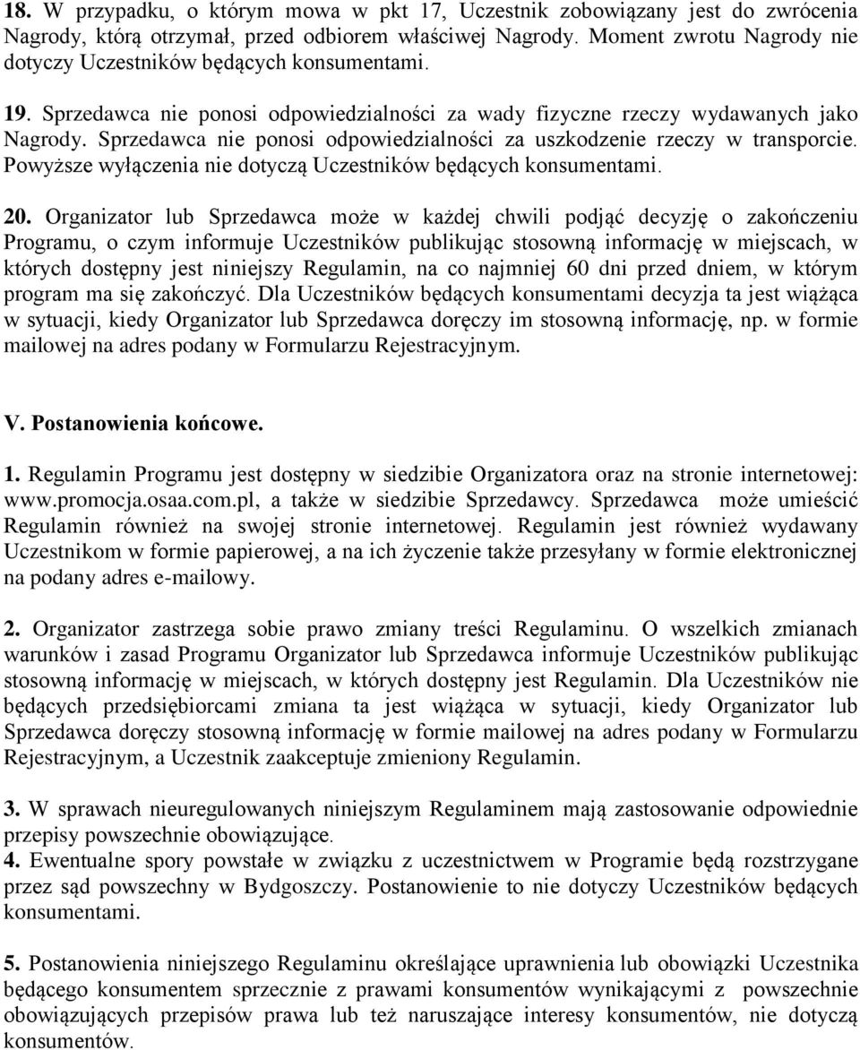 Sprzedawca nie ponosi odpowiedzialności za uszkodzenie rzeczy w transporcie. Powyższe wyłączenia nie dotyczą Uczestników będących konsumentami. 20.