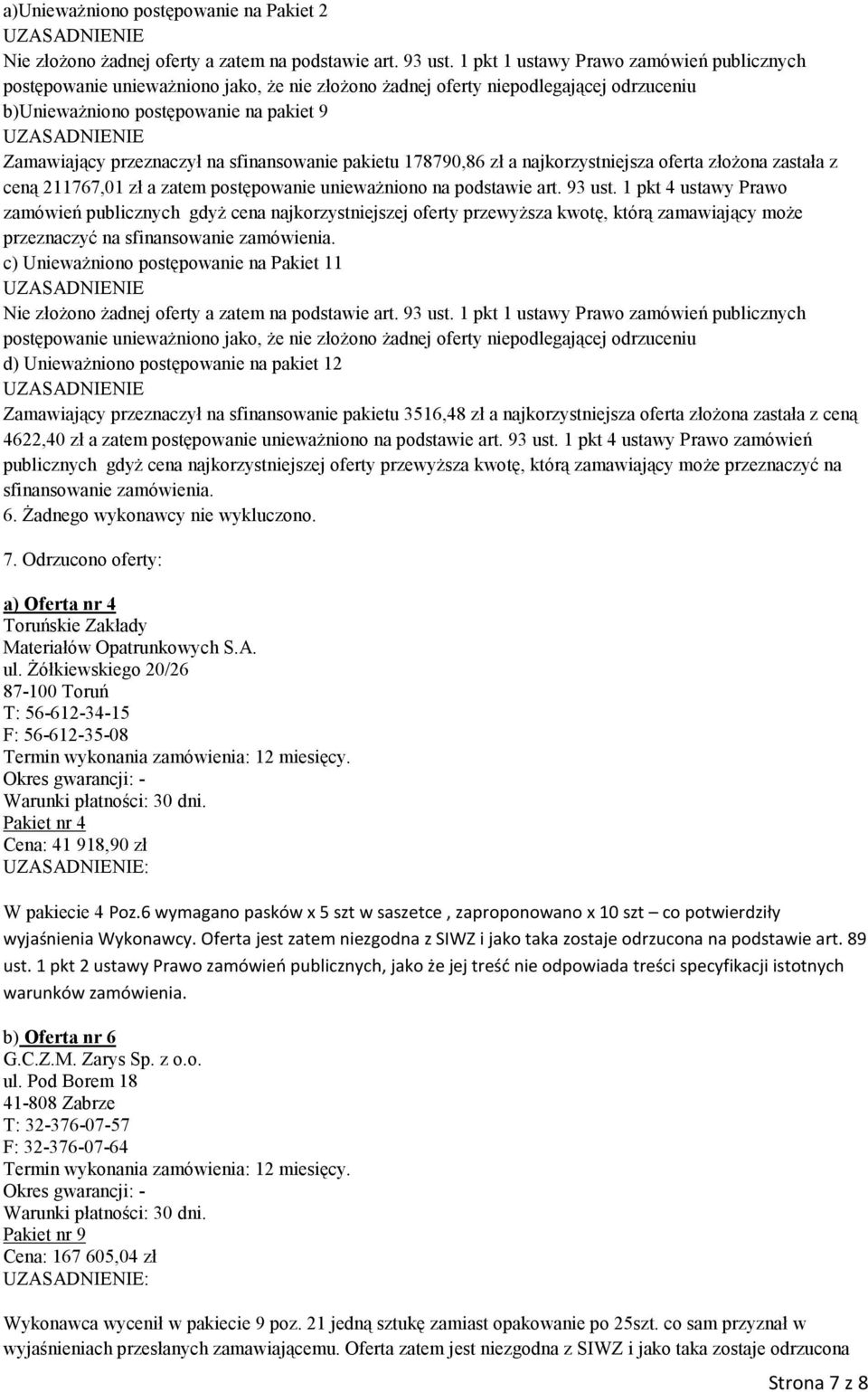 sfinansowanie pakietu 178790,86 zł a najkorzystniejsza oferta złoŝona zastała z ceną 211767,01 zł a zatem postępowanie na podstawie art. 93 ust.