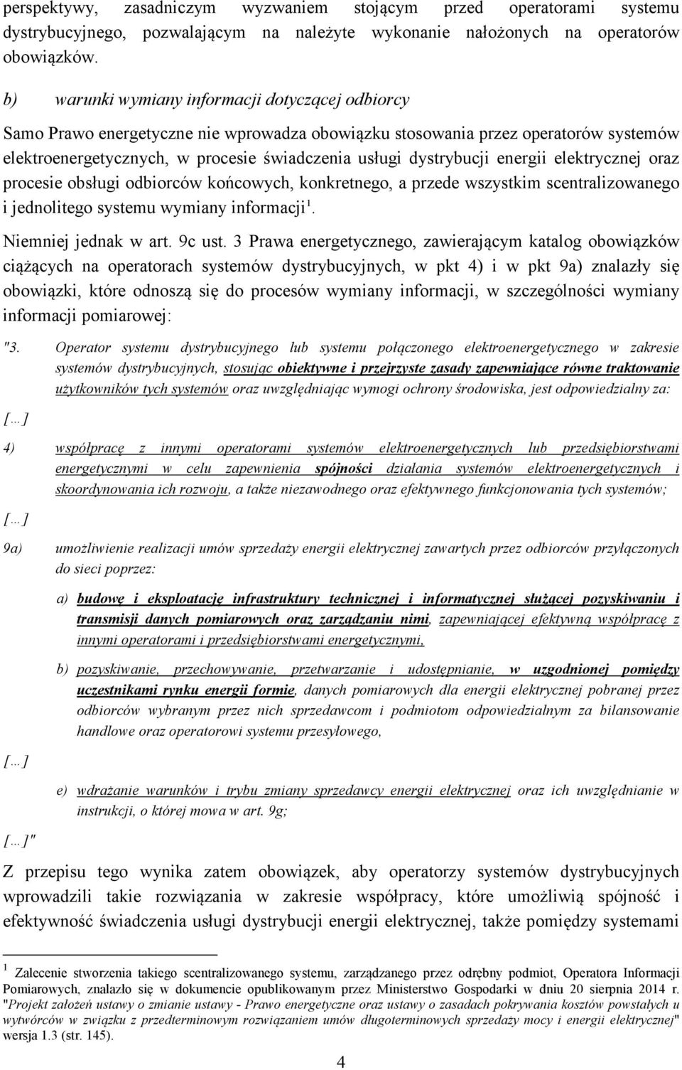 energii elektrycznej oraz procesie obsługi odbiorców końcowych, konkretnego, a przede wszystkim scentralizowanego i jednolitego systemu wymiany informacji 1. Niemniej jednak w art. 9c ust.