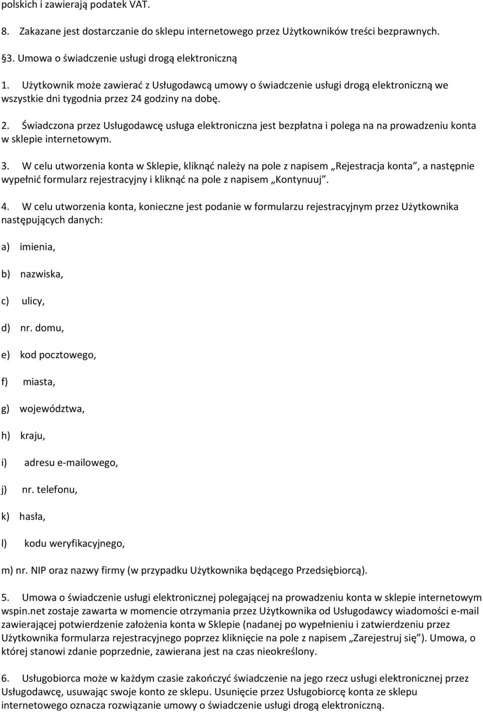 godziny na dobę. 2. Świadczona przez Usługodawcę usługa elektroniczna jest bezpłatna i polega na na prowadzeniu konta w sklepie internetowym. 3.