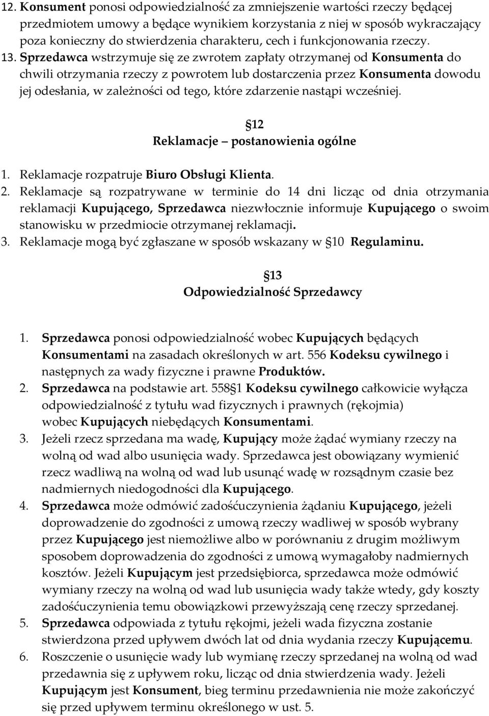 Sprzedawca wstrzymuje się ze zwrotem zapłaty otrzymanej od Konsumenta do chwili otrzymania rzeczy z powrotem lub dostarczenia przez Konsumenta dowodu jej odesłania, w zależności od tego, które