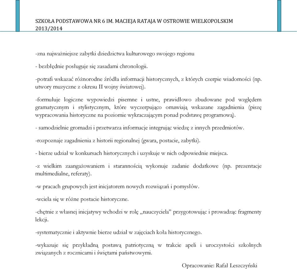 -formułuje logiczne wypowiedzi pisemne i ustne, prawidłowo zbudowane pod względem gramatycznym i stylistycznym, które wyczerpująco omawiają wskazane zagadnienia (piszę wypracowania historyczne na