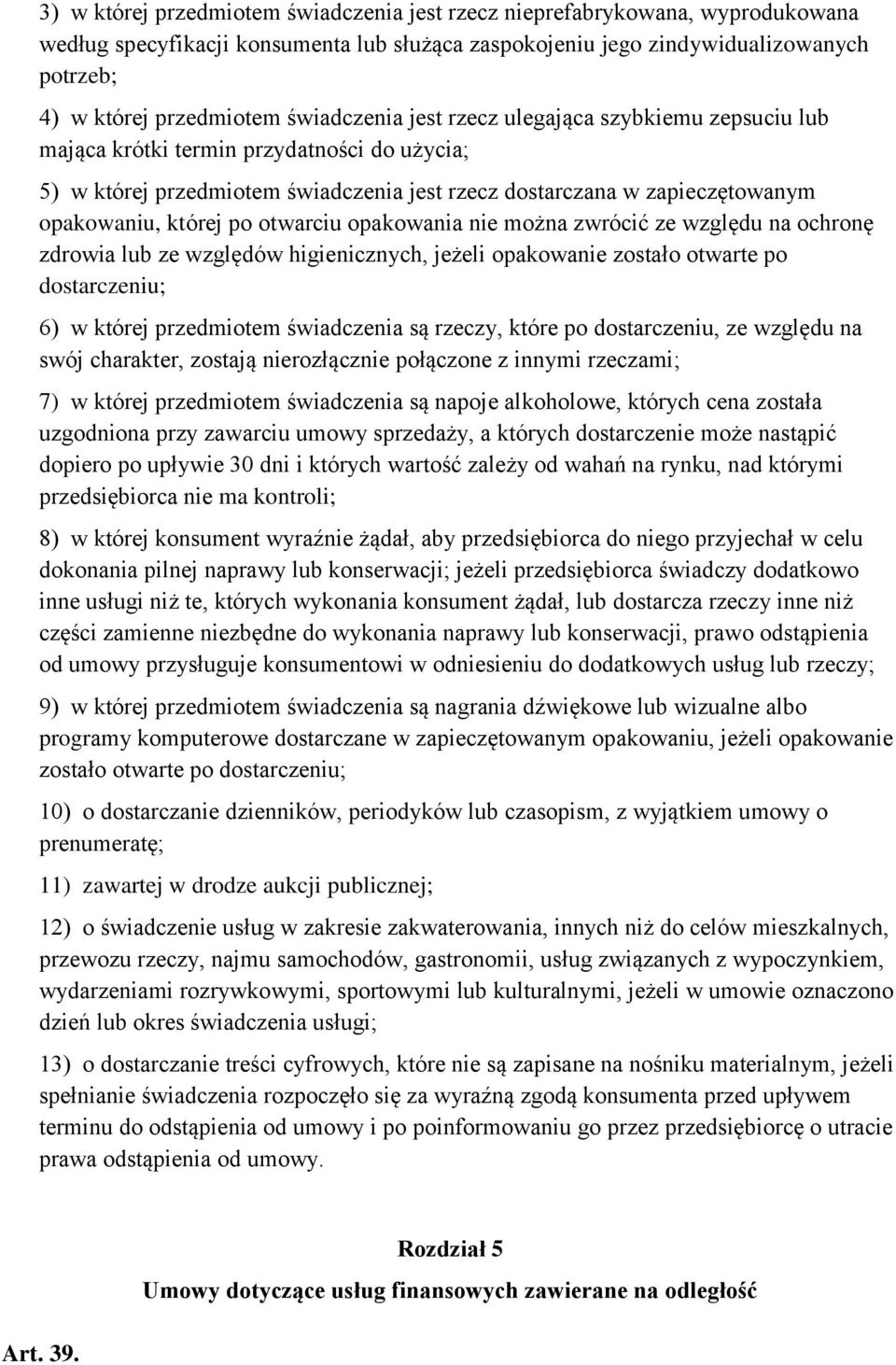 otwarciu opakowania nie można zwrócić ze względu na ochronę zdrowia lub ze względów higienicznych, jeżeli opakowanie zostało otwarte po dostarczeniu; 6) w której przedmiotem świadczenia są rzeczy,