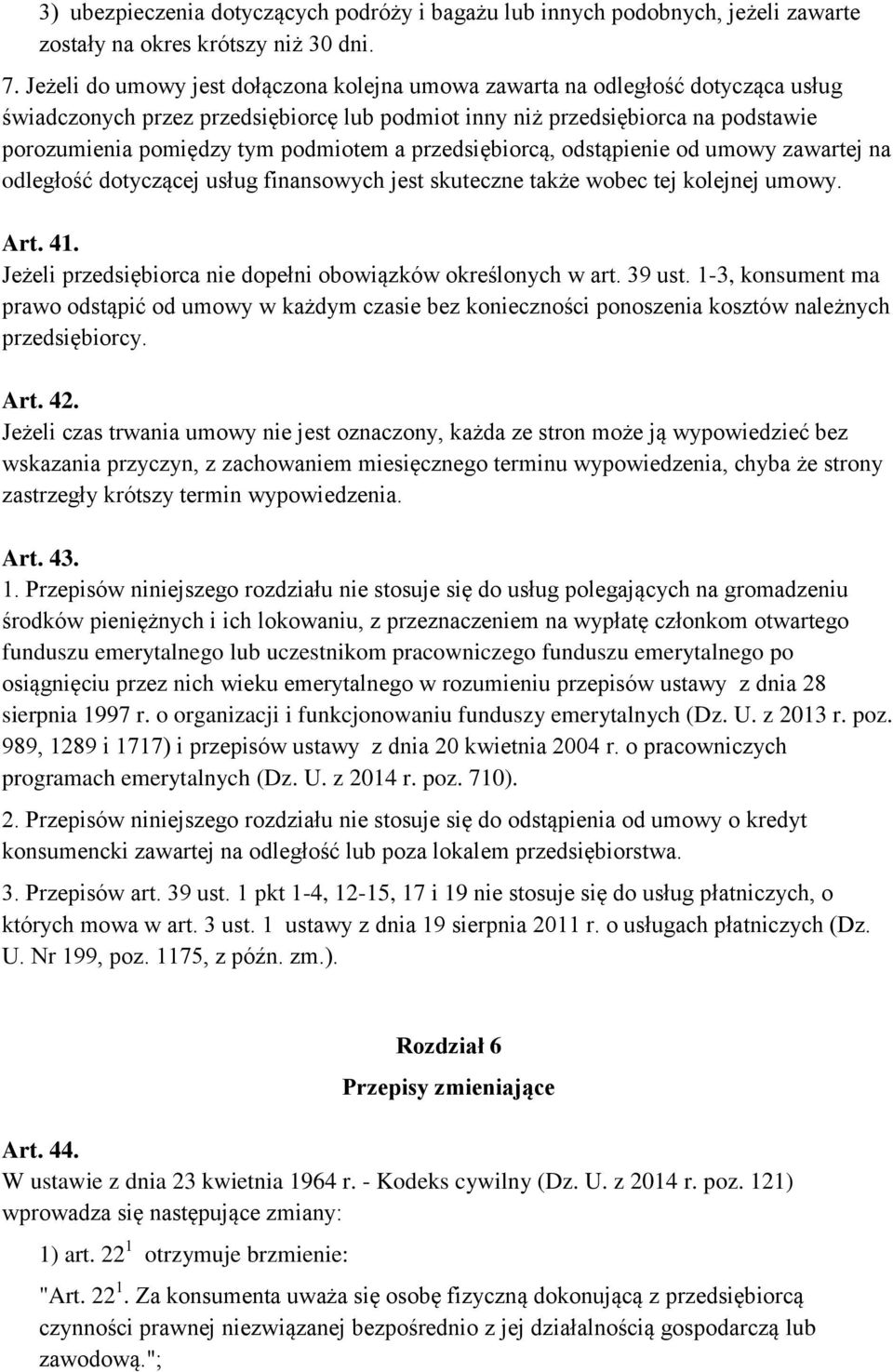 podmiotem a przedsiębiorcą, odstąpienie od umowy zawartej na odległość dotyczącej usług finansowych jest skuteczne także wobec tej kolejnej umowy. Art. 41.