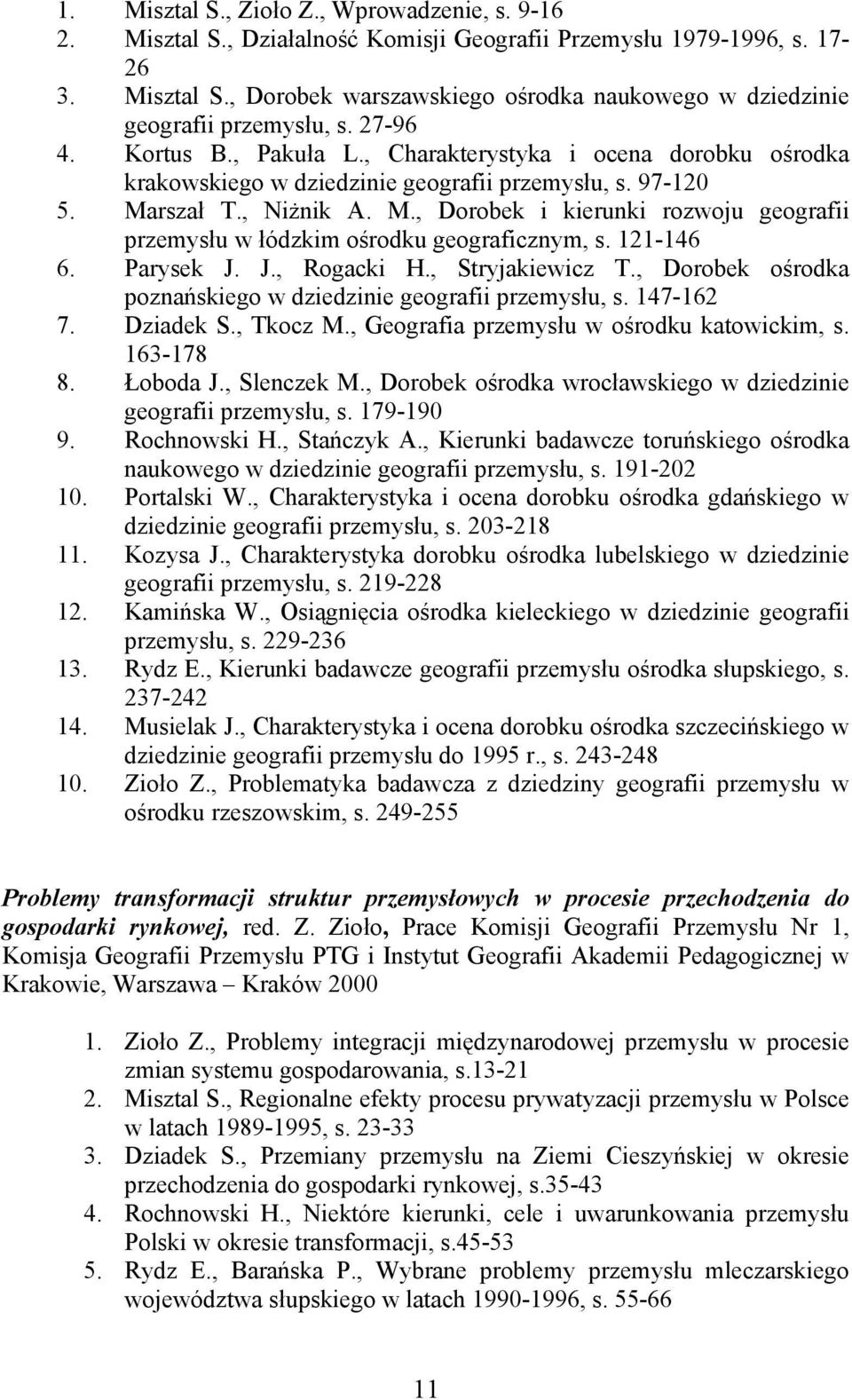 rszał T., Niżnik A. M., Dorobek i kierunki rozwoju geografii przemysłu w łódzkim ośrodku geograficznym, s. 121-146 6. Parysek J. J., Rogacki H., Stryjakiewicz T.
