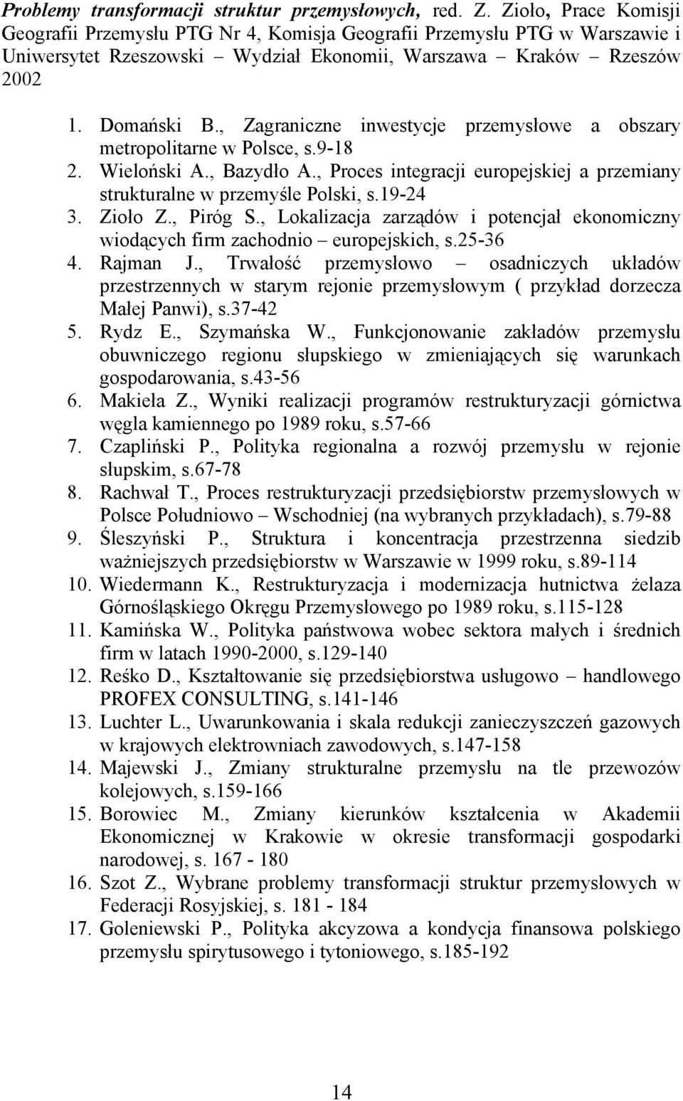 , Zagraniczne inwestycje przemysłowe a obszary metropolitarne w Polsce, s.9-18 2. Wieloński A., Bazydło A., Proces integracji europejskiej a przemiany strukturalne w przemyśle Polski, s.19-24 3.