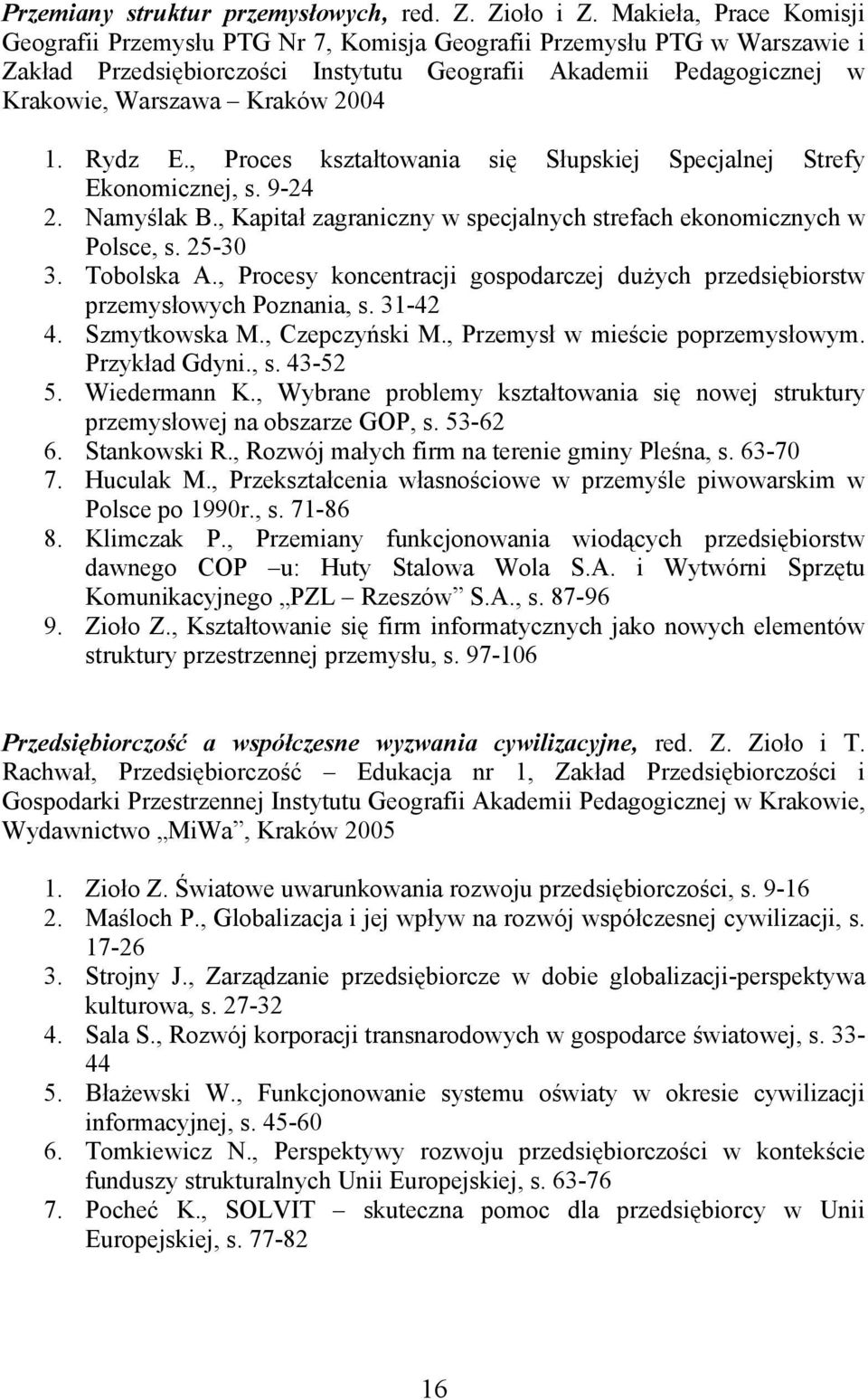 2004 1. Rydz E., Proces kształtowania się Słupskiej Specjalnej Strefy Ekonomicznej, s. 9-24 2. Namyślak B., Kapitał zagraniczny w specjalnych strefach ekonomicznych w Polsce, s. 25-30 3. Tobolska A.