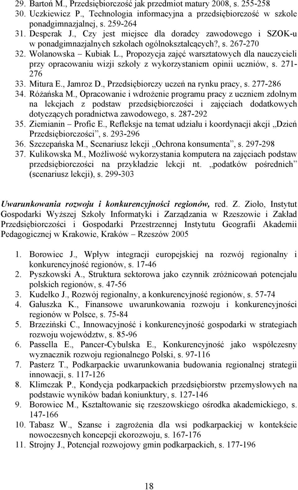 , Propozycja zajęć warsztatowych dla nauczycieli przy opracowaniu wizji szkoły z wykorzystaniem opinii uczniów, s. 271-276 33. Mitura E., Jamroz D., Przedsiębiorczy uczeń na rynku pracy, s.