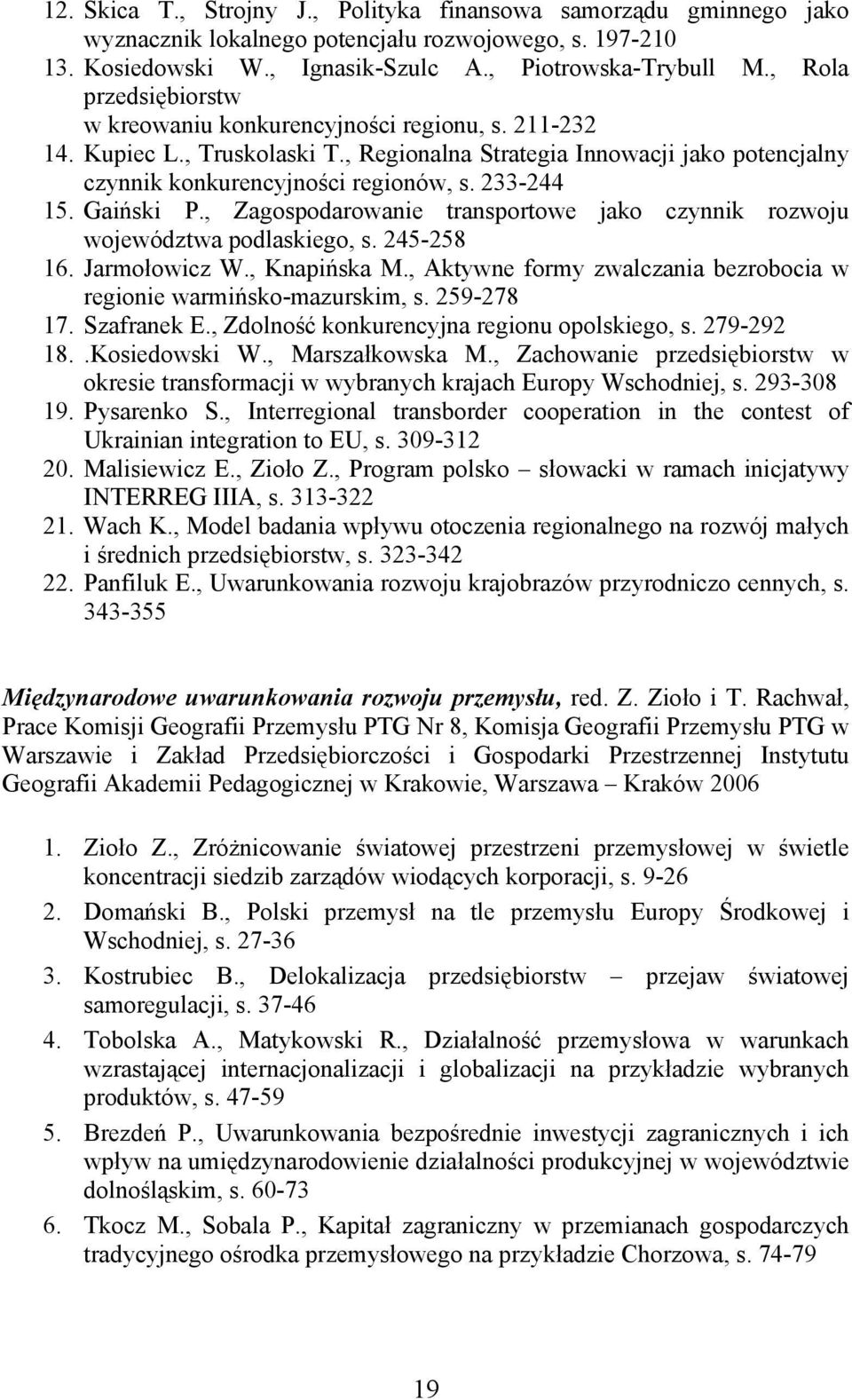 Gaiński P., Zagospodarowanie transportowe jako czynnik rozwoju województwa podlaskiego, s. 245-258 16. Jarmołowicz W., Knapińska M.