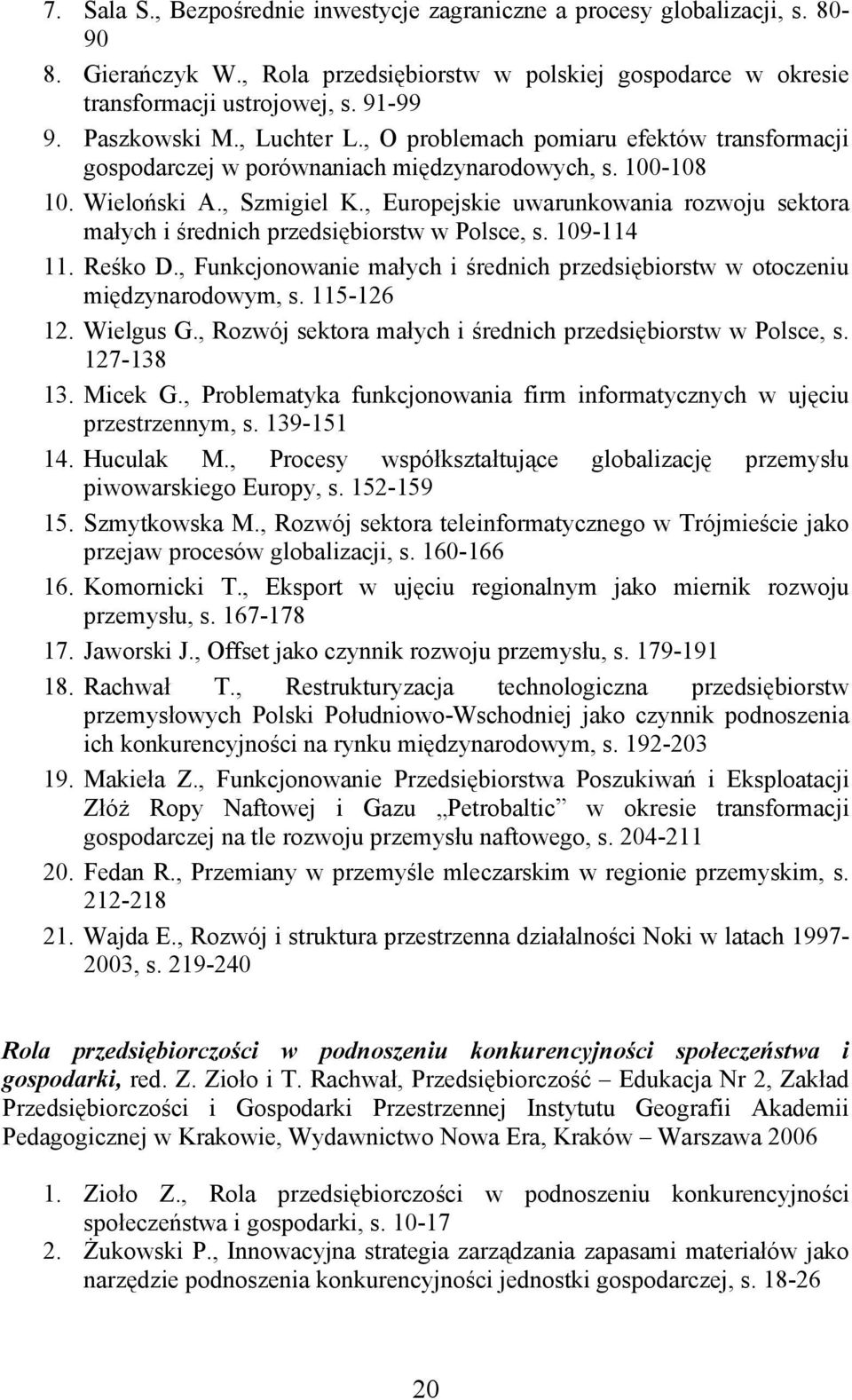 , Europejskie uwarunkowania rozwoju sektora małych i średnich przedsiębiorstw w Polsce, s. 109-114 11. Reśko D., Funkcjonowanie małych i średnich przedsiębiorstw w otoczeniu międzynarodowym, s.