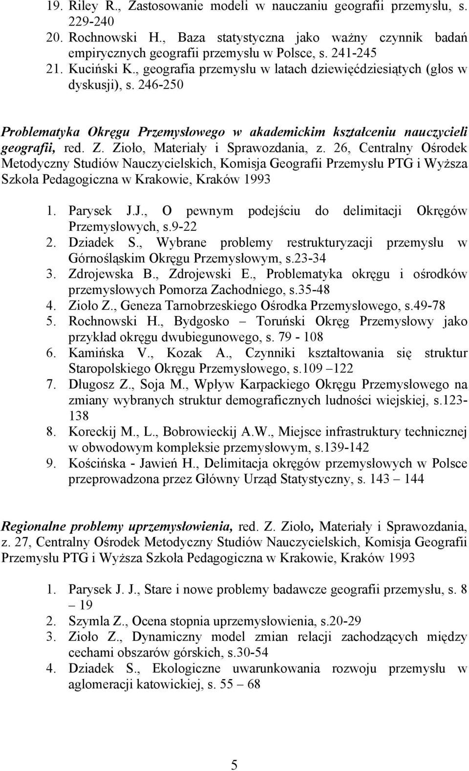 Zioło, Materiały i Sprawozdania, z. 26, Centralny Ośrodek Metodyczny Studiów Nauczycielskich, Komisja Geografii Przemysłu PTG i Wyższa Szkoła Pedagogiczna w Krakowie, Kraków 1993 1. Parysek J.