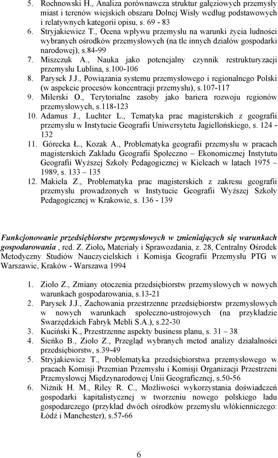 , Nauka jako potencjalny czynnik restrukturyzacji przemysłu Lublina, s.100-106 8. Parysek J.J., Powiązania systemu przemysłowego i regionalnego Polski (w aspekcie procesów koncentracji przemysłu), s.