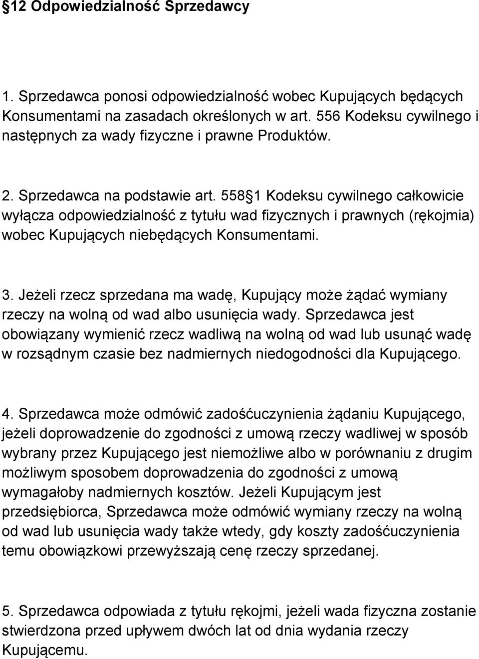 558 1 Kodeksu cywilnego całkowicie wyłącza odpowiedzialność z tytułu wad fizycznych i prawnych (rękojmia) wobec Kupujących niebędących Konsumentami. 3.