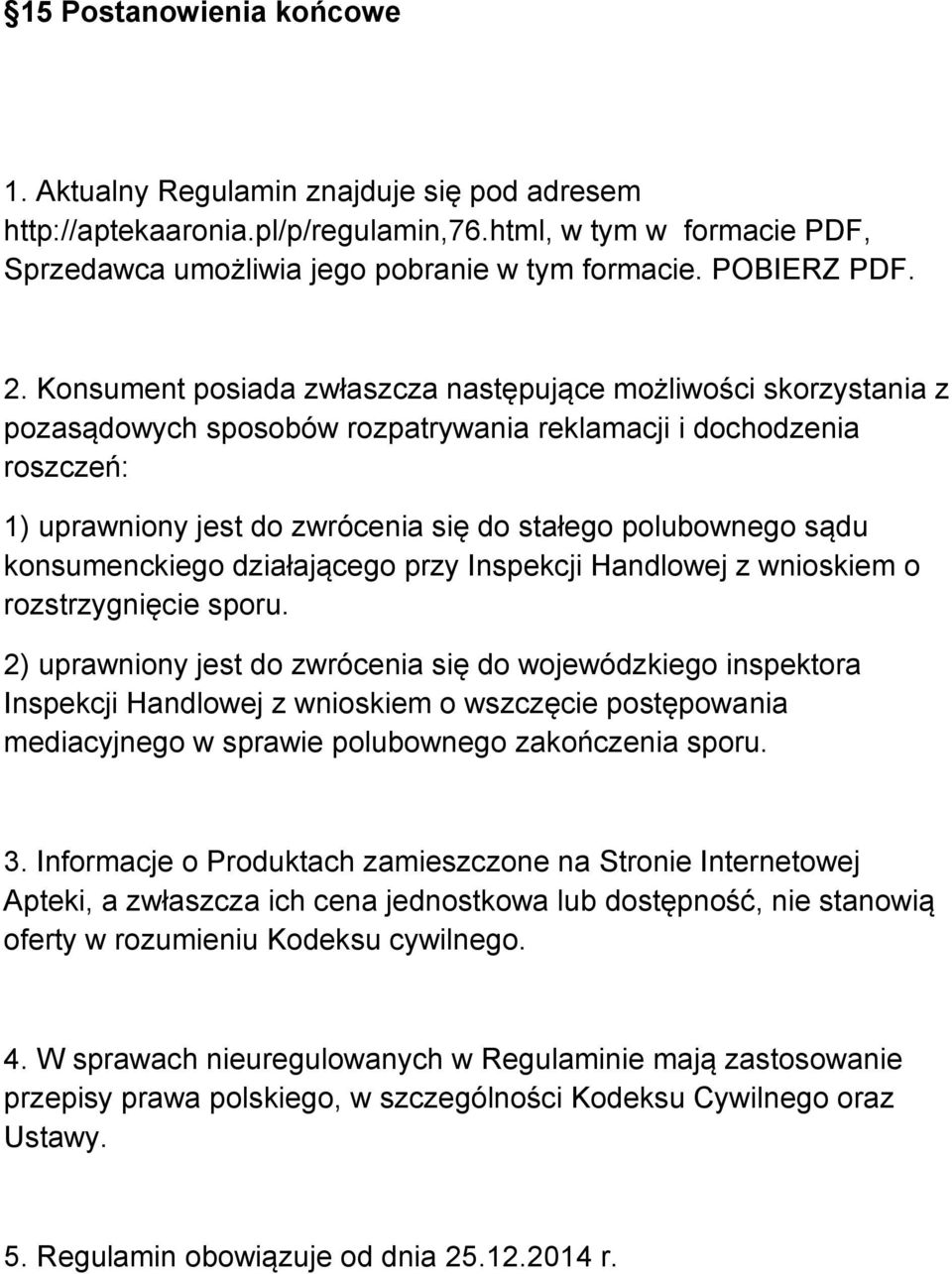 Konsument posiada zwłaszcza następujące możliwości skorzystania z pozasądowych sposobów rozpatrywania reklamacji i dochodzenia roszczeń: 1) uprawniony jest do zwrócenia się do stałego polubownego