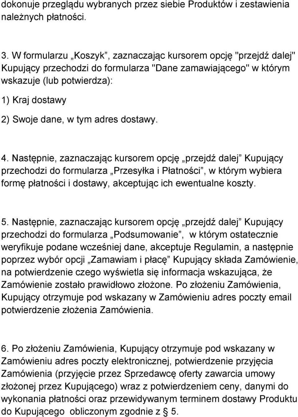 dostawy. 4. Następnie, zaznaczając kursorem opcję przejdź dalej Kupujący przechodzi do formularza Przesyłka i Płatności, w którym wybiera formę płatności i dostawy, akceptując ich ewentualne koszty.