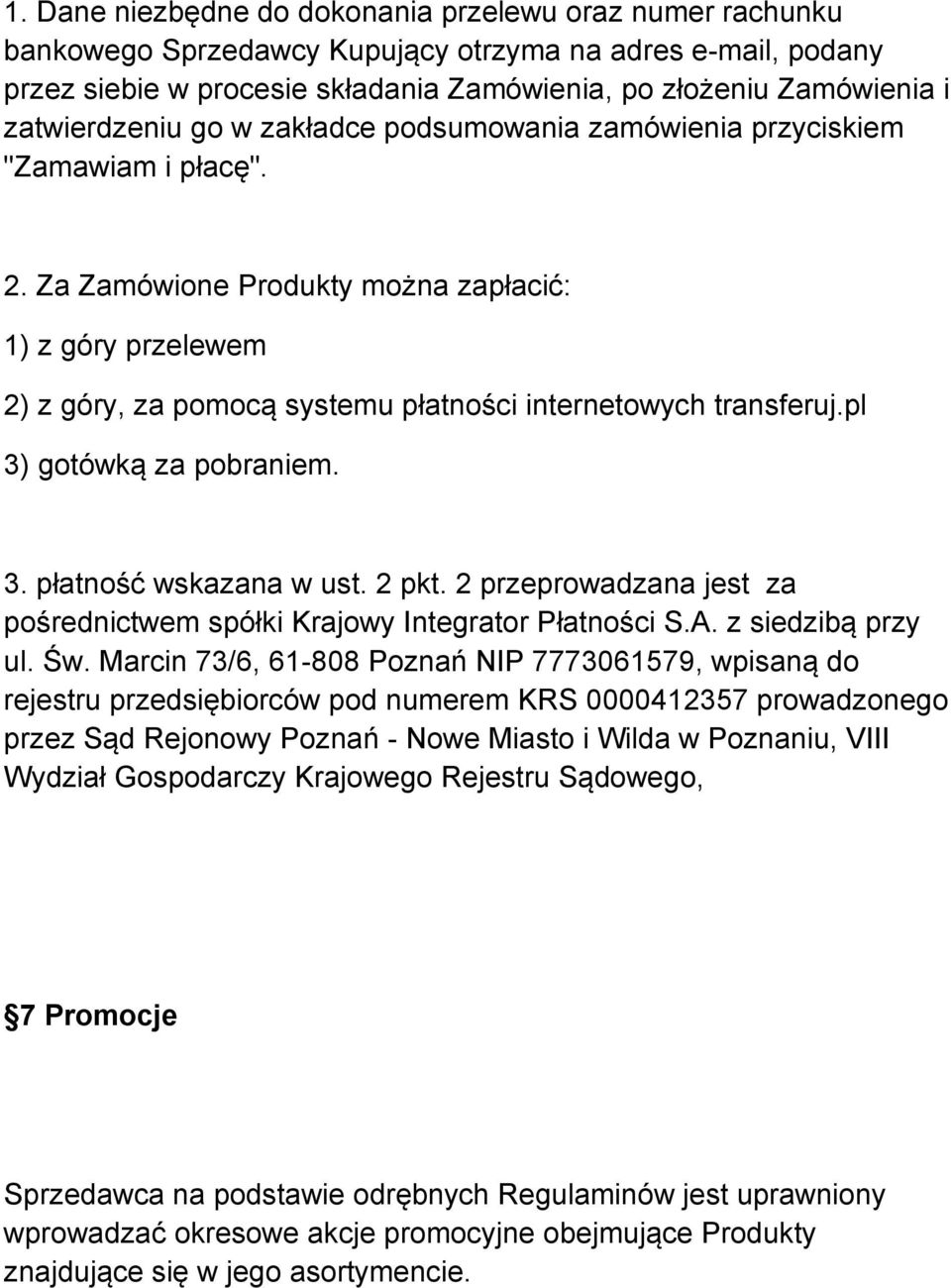 Za Zamówione Produkty można zapłacić: 1) z góry przelewem 2) z góry, za pomocą systemu płatności internetowych transferuj.pl 3) gotówką za pobraniem. 3. płatność wskazana w ust. 2 pkt.