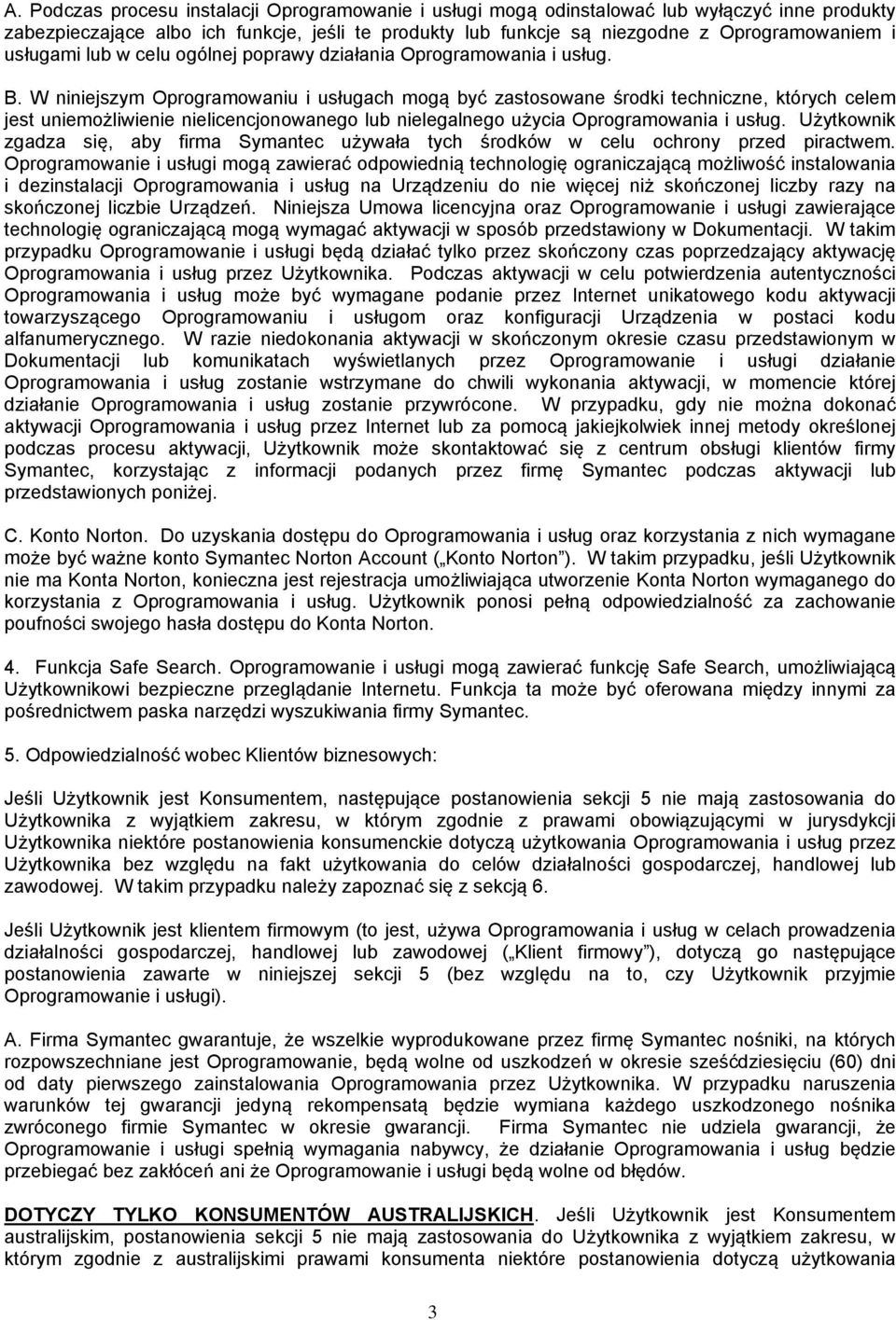 W niniejszym Oprogramowaniu i usługach mogą być zastosowane środki techniczne, których celem jest uniemożliwienie nielicencjonowanego lub nielegalnego użycia Oprogramowania i usług.