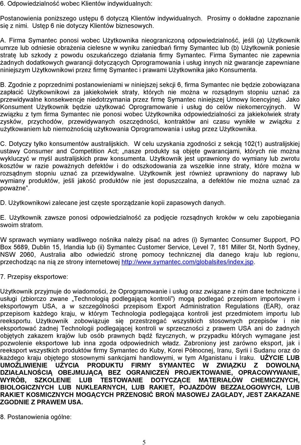 Firma Symantec ponosi wobec Użytkownika nieograniczoną odpowiedzialność, jeśli (a) Użytkownik umrze lub odniesie obrażenia cielesne w wyniku zaniedbań firmy Symantec lub (b) Użytkownik poniesie