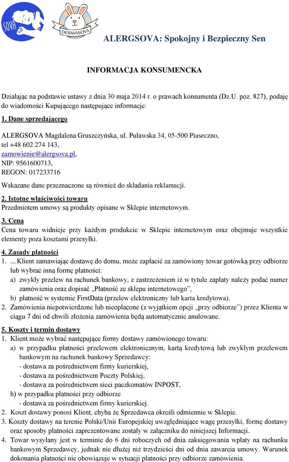 pl, NIP: 9561600713, REGON: 017233716 Wskazane dane przeznaczone są również do składania reklamacji. 2. Istotne właściwości towaru Przedmiotem umowy są produkty opisane w Sklepie internetowym. 3.