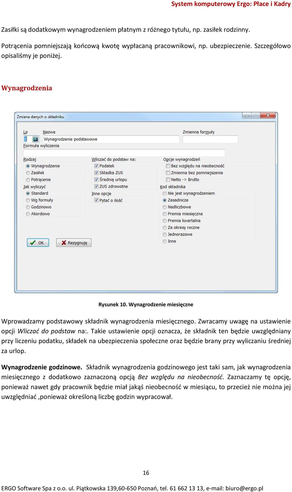 Takie ustawienie opcji oznacza, że składnik ten będzie uwzględniany przy liczeniu podatku, składek na ubezpieczenia społeczne oraz będzie brany przy wyliczaniu średniej za urlop.